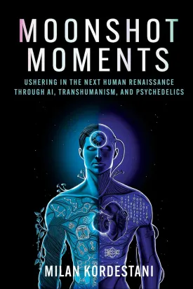 Moonshot Moments: Ushering in the Next Human Renaissance Through AI, Transhumanism, and Psychedelics Paperback  April 8, 2025